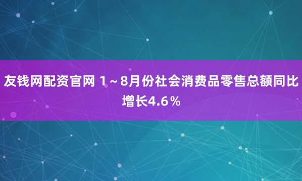 友钱网配资官网 1~8月份社会消费品零售总额同比增长4.6%