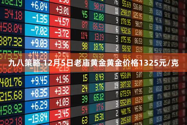 九八策略 12月5日老庙黄金黄金价格1325元/克