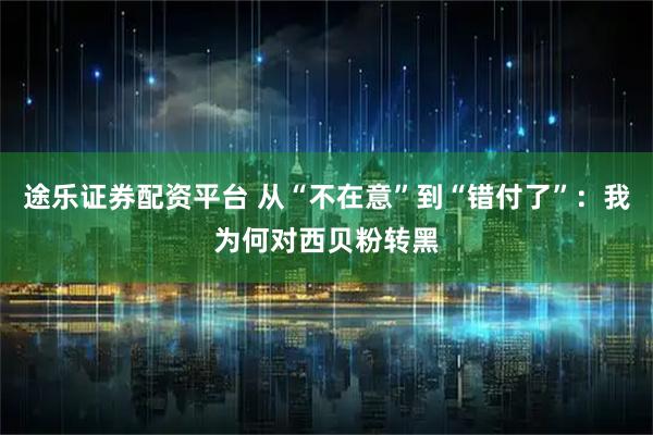 途乐证券配资平台 从“不在意”到“错付了”：我为何对西贝粉转黑
