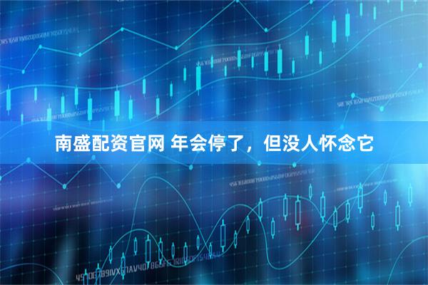 南盛配资官网 年会停了，但没人怀念它